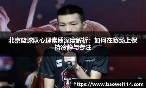 北京篮球队心理素质深度解析：如何在赛场上保持冷静与专注